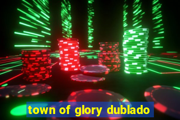 town of glory dublado